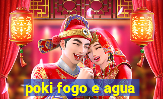 poki fogo e agua